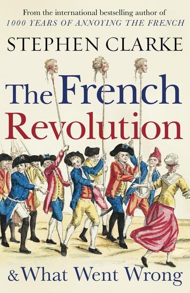 The French Revolution and what went Wrong - Stephen Clarke